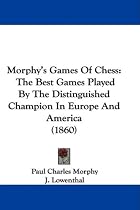 Morphy's Games Of Chess: The Best Games Played By The Distinguished Champion In Europe And America (1860)