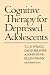 Cognitive Therapy for Depressed Adolescents (Mental Health & Psychopathology)