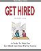 Get Hired: Learn Six Employer Secrets That Can Improve Your Cover Letter, Resume, Networking Skills, And Job Interview Results To Help You Get Hired