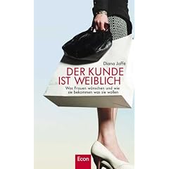 Der Kunde ist weiblich: Was Frauen w�nschen und wie sie bekommen was sie wollen