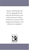 Kanzas and Nebraska: the history, geographical and physical characteristics, and political position of those territories; an account of the emigrant aid companies, and directions to emigrants.