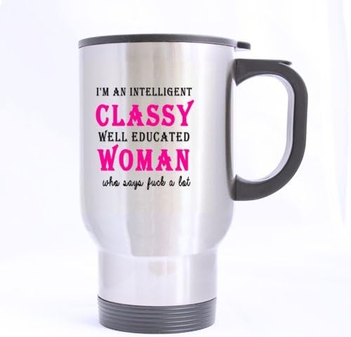 New Style Funny " I'm A Intelligent Classy Well Educated Woman Who Says F**k A Lot " (Twin Side) Stainless Steel Travel Coffee/Tea Mugs Sliver 14 Ounce - Best Gifts For Christmas,New Years,Birthday,Festival And Yourself
