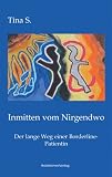 Inmitten vom Nirgendwo: Der lange Weg einer Borderline-Patientin - Tina S