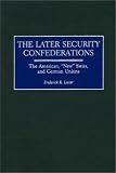 The Later Security Confederations: The American, New Swiss, and German Unions (Global Perspectives in History and Politics)