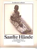 Sanfte H&auml;nde - Die traditionelle Kunst der indischen Baby-Massage - Fr&eacute;d&eacute;rick Leboyer