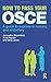 How to Pass Your OSCE: A Guide to Success in Nursing and Midwifery