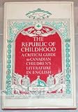 THE REPUBLIC OF CHILDHOOD. A Critical Guide to Canadian Children's Literature in English
