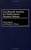 Cost-Benefit Analysis for Public Sector Decision Makers