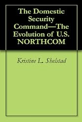The Domestic Security Command-The Evolution of U.S. NORTHCOM