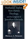 Nathaniel Taylor, New Haven Theology, and the Legacy of Jonathan Edwards (Religion in America Series (Oxford University Press).)