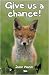 Give Us a Chance: Poems of Creatures That We Love to Hate or May Not Yet Appreciate