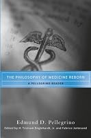 The Philosophy of Medicine Reborn: A Pellegrino Reader (ND Studies in Medical Ethics)