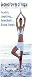 Secret Power of Yoga: Secrets to Lower Stress, Better Health and More Strength