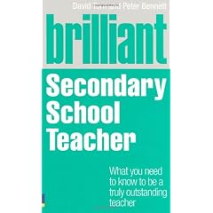 Brilliant Secondary School Teacher: What You Need to Know to be a Truly Outstanding Teacher (Brilliant Teacher)