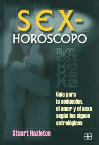 Sex-horoscopo/ Sex-Scopes: Guia Para La Seduccion, El Amor Y El Sexo Segun Los Signos Astrologicos / How to seduce, stimulate, and satisfy any sign (Spanish Edition)