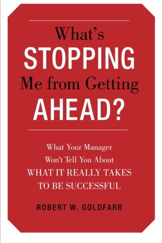 What's Stopping Me from Getting Ahead?: What Your Manager Won't Tell You About What It Really Takes to Be Successful, by Robert Goldfarb