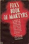 Fox''s Book Of Martyrs : A History Of The Lives, Sufferings And Triumphant Deaths Of The Early Christian And The Protestant Martyrs