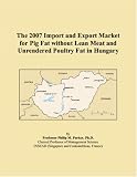 The 2007 Import and Export Market for Pig Fat without Lean Meat and Unrendered Poultry Fat in Hungary