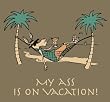 My Ass is on Vacation - Prairie Dust T-Shirt