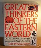 Great Thinkers of the Eastern World: The Major Thinkers and the Philosophical and Religious Classics of China, India, Japan, Korea, and the World of
