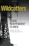 Wildcatters: Texas Independent Oilmen (Kenneth E. Montague Series in Oil and Business History)