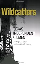 Wildcatters: Texas Independent Oilmen (Kenneth E. Montague Series in Oil and Business History) Wildcatters: Texas Independent Oilmen (Kenneth E. Montague Series in Oil and Business History)