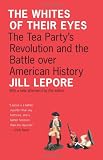 The Whites of Their Eyes: The Tea Partys Revolution and the Battle over American History (New in Paper) (Public Square)