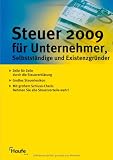 Steuer 2009 f&uuml;r Unternehmer, Selbstst&auml;ndige und Existenzgr&uuml;nder: Ihre Steuererkl&auml;rungen 2008 - Willi Dittmann, Gerhard Geckle, Dieter Haderer, R&uuml;diger Happe, Reinhard Schnell