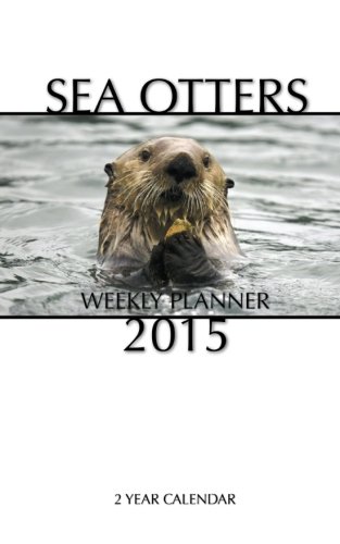 Sea Otters Weekly Planner 2015: 2 Year Calendar