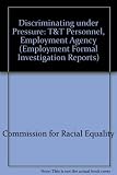 Discriminating under pressure : report of a formal investigation into T&T Personnel, Employment Agency