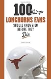 100 Things Longhorns Fans Should Know & Do Before They Die (100 Things...Fans Should Know)