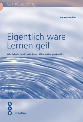 Eigentlich wäre Lernen geil: Wie Schule (auch) sein kann: alles ausser gewöhnlich (hep LernCoaching) (German Edition)