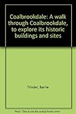 Coalbrookdale : a walk through Coalbrookdale, to explore its historic buildings and sites