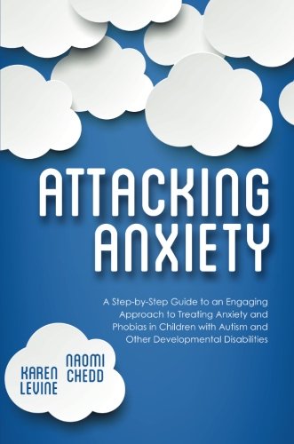 Attacking Anxiety: A Step-by-Step Guide to an Engaging Approach to Treating Anxiety and Phobias in Children with Autism and Other Developmental Disabilities