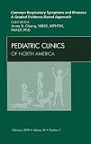 Common Respiratory Symptoms and Illnesses: A Graded Evidence-Based Approach, An Issue of Pediatric Clinics (The Clinics: Internal Medicine)