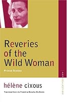 Reveries of the Wild Woman: Primal Scenes (Avant-Garde & Modernism Collection)