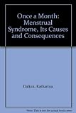 Once a month : the menstrual syndrome, its causes and consequences