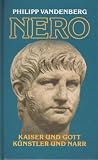Nero - Kaiser und Gott, K&uuml;nstler und Narr - Philipp Vandenberg