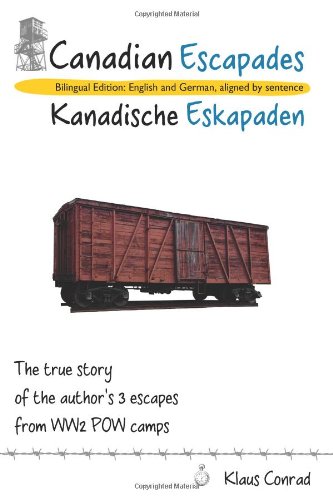 Canadian Escapades - Kanadische Eskapaden: The true story of the author's 3 escapes from WW2 POW camps