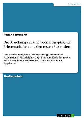 Die Beziehung zwischen den altägyptischen Priesterschaften und den ersten Ptolemäern: Die Entwicklung nach der Regierungsübernahme Ptolemaios II. Philadelphos ... Ptolemaios V. Epiphanes (German Edition)