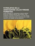Futbolistas de la Associazione Calcio Firenze Fiorentina: Daniel Passarella, Juan Manuel Vargas, Gabriel Batistuta, Roberto Baggio, Artur Boruc (Spanish Edition)