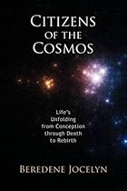Citizens of the Cosmos: Life's Unfolding from Conception through Death to Rebirth