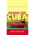 Boxing For Cuba: An Immigrant's Story of Despair, Endurance, and Redemption by Guillermo Vincente Vidal