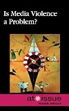 Is Media Violence a Problem? (At Issue Series)