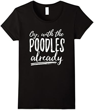 Women's Women's Oy, with the Poodles Already T-shirt XL Black