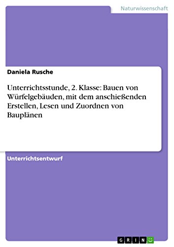 Unterrichtsstunde, 2. Klasse: Bauen von Würfelgebäuden, mit dem anschießenden Erstellen, Lesen und Zuordnen von Bauplänen (German Edition)