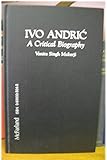 Ivo Andrić : a crtical biography