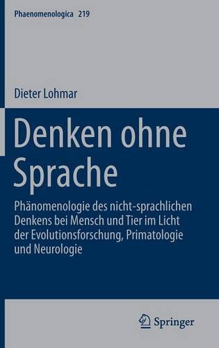 Denken ohne Sprache: Phänomenologie des nicht-sprachlichen Denkens bei Mensch und Tier im Licht der Evolutionsforschung, Primatologie und Neurologie (Phaenomenologica) (German Edition)
