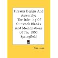 Firearm Design And Assembly: The Inletting Of Gunstock Blanks And Modifications Of The 1903 Springfield by Alvin Linden