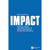 How to Make an IMPACT: Influence, Inform and Impress with Your Reports, Presentations, Business Documents, Charts and Graphs: Influence, Inform and ... Business Documents (Financial Times Series)by Jon Moon